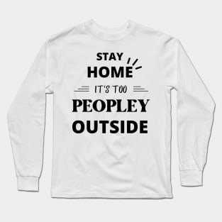 Stay Home It's Too Peopley Outside Funny Long Sleeve T-Shirt